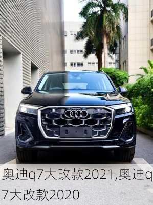 奥迪q7大改款2021,奥迪q7大改款2020