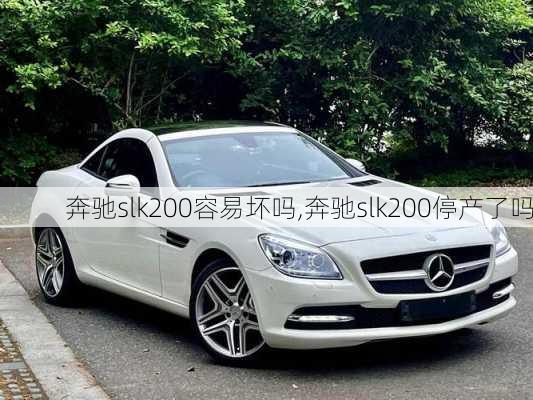 奔驰slk200容易坏吗,奔驰slk200停产了吗