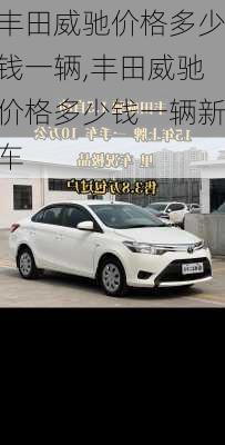 丰田威驰价格多少钱一辆,丰田威驰价格多少钱一辆新车