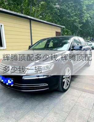 辉腾顶配多少钱,辉腾顶配多少钱一辆