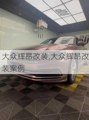 大众辉昂改装,大众辉昂改装案例