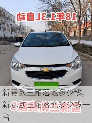 新赛欧三厢落地多少钱,新赛欧三厢落地多少钱一台