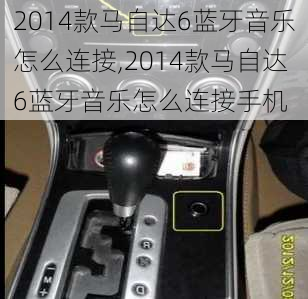 2014款马自达6蓝牙音乐怎么连接,2014款马自达6蓝牙音乐怎么连接手机