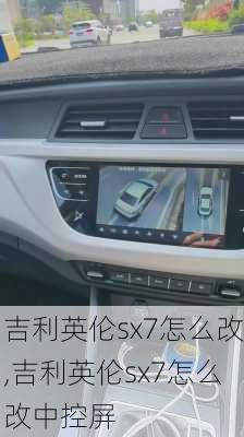 吉利英伦sx7怎么改,吉利英伦sx7怎么改中控屏