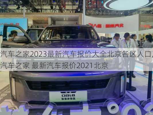 汽车之家2023最新汽车报价大全北京各区人口,汽车之家 最新汽车报价2021北京