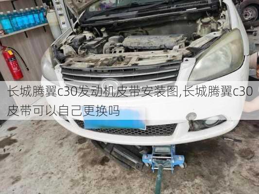 长城腾翼c30发动机皮带安装图,长城腾翼c30皮带可以自己更换吗
