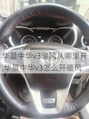 华晨中华v3暖风从哪里开,华晨中华v3怎么开暖风