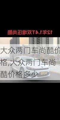 大众两门车尚酷价格,大众两门车尚酷价格多少