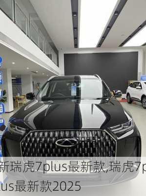 新瑞虎7plus最新款,瑞虎7plus最新款2025