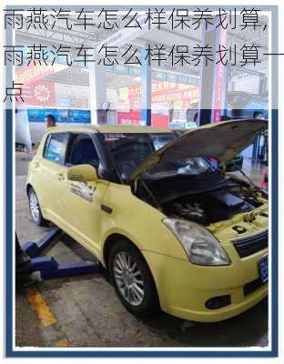 雨燕汽车怎么样保养划算,雨燕汽车怎么样保养划算一点
