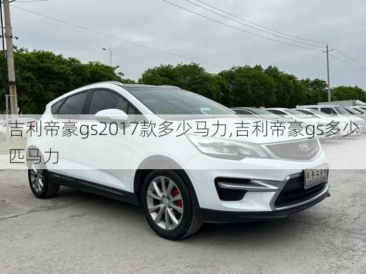 吉利帝豪gs2017款多少马力,吉利帝豪gs多少匹马力
