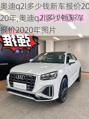奥迪q2l多少钱新车报价2020年,奥迪q2l多少钱新车报价2020年图片
