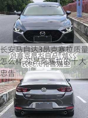 长安马自达3昂克赛拉质量怎么样,买昂克赛拉的十大忠告