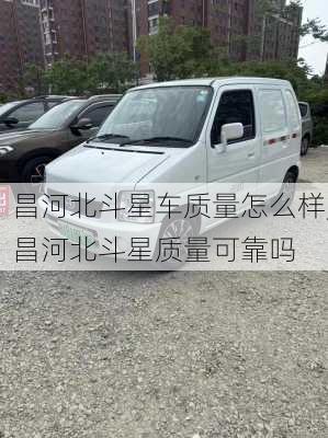 昌河北斗星车质量怎么样,昌河北斗星质量可靠吗
