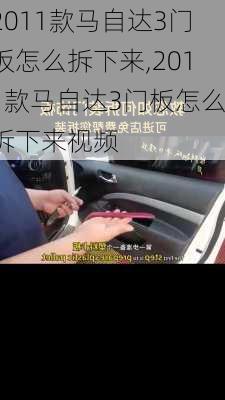 2011款马自达3门板怎么拆下来,2011款马自达3门板怎么拆下来视频