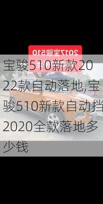 宝骏510新款2022款自动落地,宝骏510新款自动挡2020全款落地多少钱