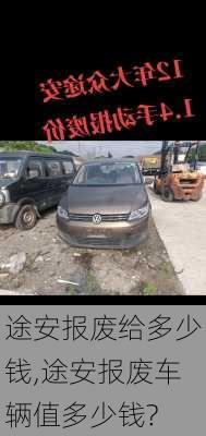 途安报废给多少钱,途安报废车辆值多少钱?