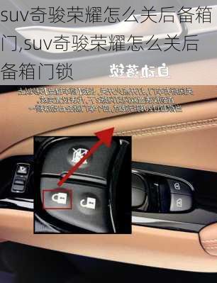 suv奇骏荣耀怎么关后备箱门,suv奇骏荣耀怎么关后备箱门锁