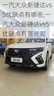 一汽大众新捷达vs5优缺点有哪些,一汽大众新捷达vs5优缺点有哪些呢
