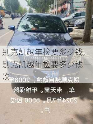 别克凯越年检要多少钱,别克凯越年检要多少钱一次