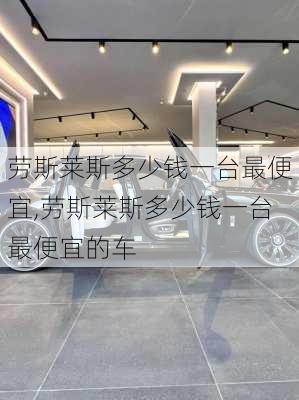 劳斯莱斯多少钱一台最便宜,劳斯莱斯多少钱一台最便宜的车
