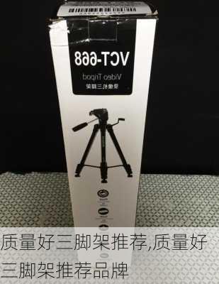 质量好三脚架推荐,质量好三脚架推荐品牌