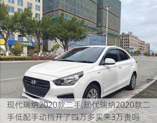 现代瑞纳2020款二手,现代瑞纳2020款二手低配手动挡开了四万多买来3万贵吗