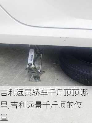 吉利远景轿车千斤顶顶哪里,吉利远景千斤顶的位置