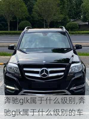 奔驰glk属于什么级别,奔驰glk属于什么级别的车