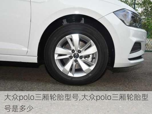 大众polo三厢轮胎型号,大众polo三厢轮胎型号是多少