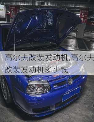 高尔夫改装发动机,高尔夫改装发动机多少钱