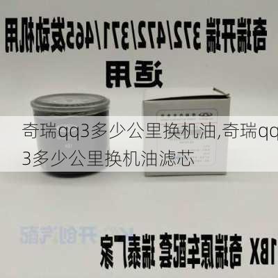 奇瑞qq3多少公里换机油,奇瑞qq3多少公里换机油滤芯