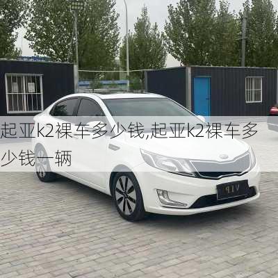 起亚k2裸车多少钱,起亚k2裸车多少钱一辆