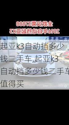 起亚k3自动挡多少钱二手车,起亚k3自动挡多少钱二手车值得买