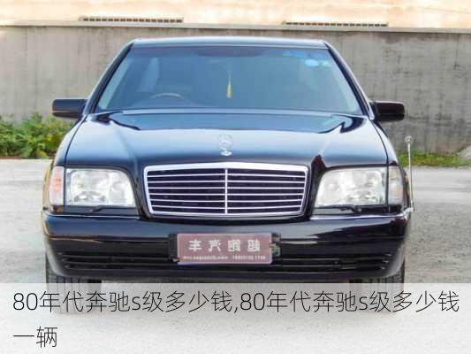 80年代奔驰s级多少钱,80年代奔驰s级多少钱一辆
