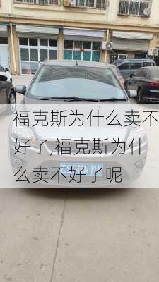 福克斯为什么卖不好了,福克斯为什么卖不好了呢