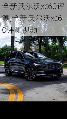 全新沃尔沃xc60评测,全新沃尔沃xc60评测视频