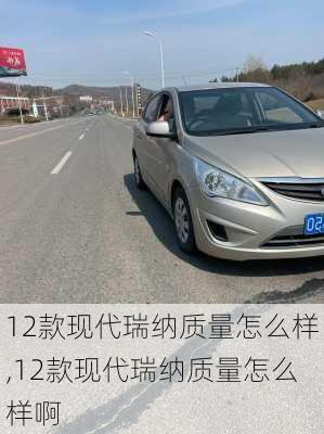 12款现代瑞纳质量怎么样,12款现代瑞纳质量怎么样啊