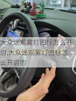 大众途观雾灯图标怎么开启,大众途观雾灯图标怎么开启的