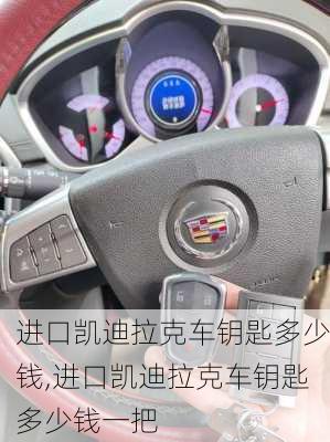 进口凯迪拉克车钥匙多少钱,进口凯迪拉克车钥匙多少钱一把