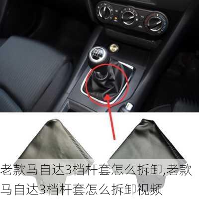 老款马自达3档杆套怎么拆卸,老款马自达3档杆套怎么拆卸视频