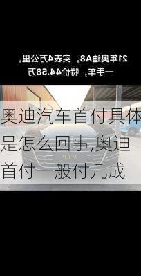 奥迪汽车首付具体是怎么回事,奥迪首付一般付几成