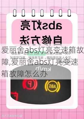 爱丽舍abs灯亮变速箱故障,爱丽舍abs灯亮变速箱故障怎么办