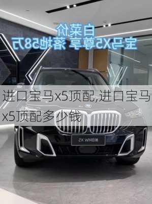 进口宝马x5顶配,进口宝马x5顶配多少钱