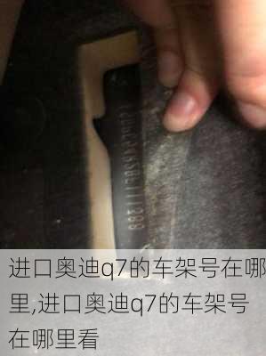 进口奥迪q7的车架号在哪里,进口奥迪q7的车架号在哪里看