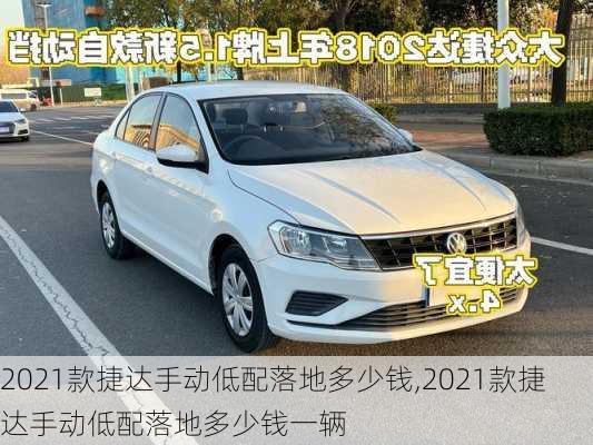 2021款捷达手动低配落地多少钱,2021款捷达手动低配落地多少钱一辆