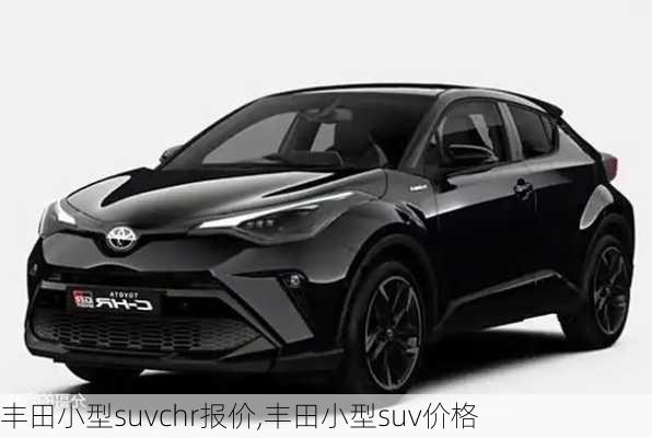 丰田小型suvchr报价,丰田小型suv价格