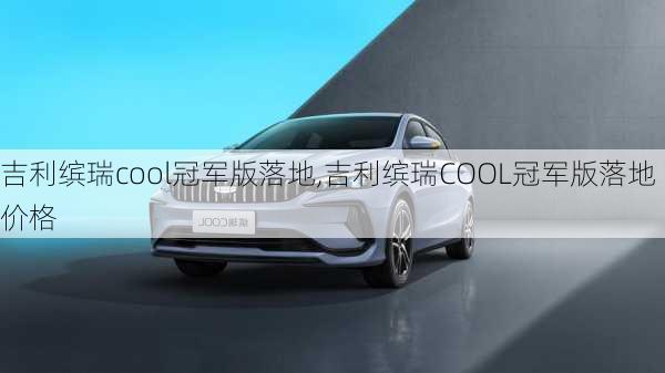 吉利缤瑞cool冠军版落地,吉利缤瑞COOL冠军版落地价格