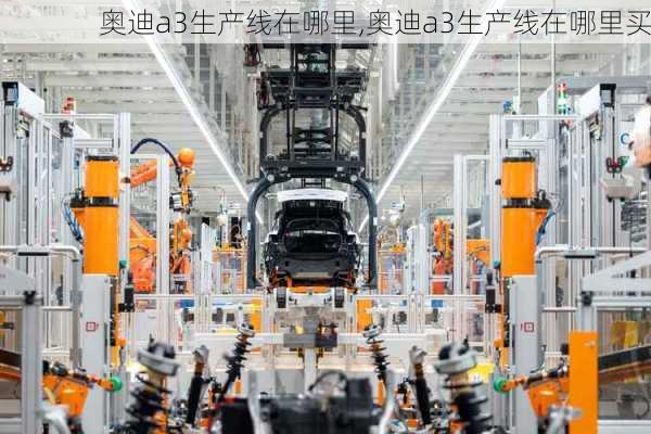 奥迪a3生产线在哪里,奥迪a3生产线在哪里买
