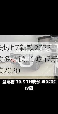 长城h7新款2023款多少钱,长城h7新款2020